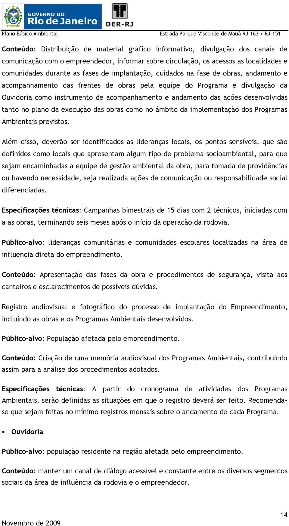 desenvolvidas tanto no plano da execução das obras como no âmbito da implementação dos Programas Ambientais previstos.