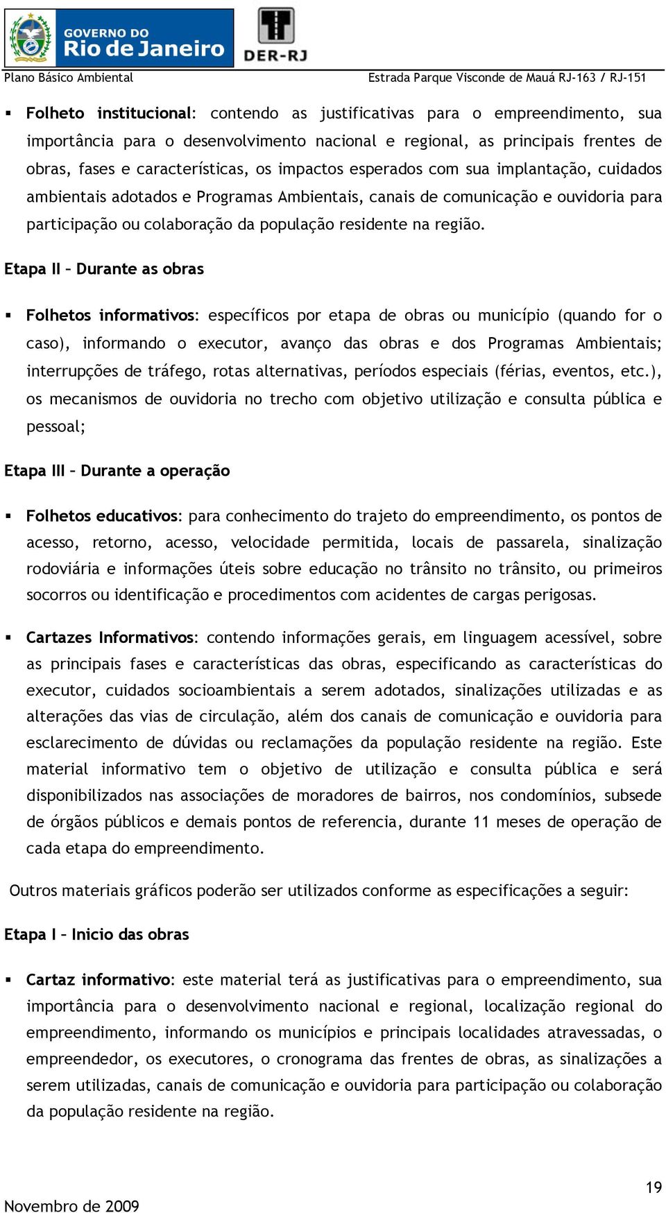 Etapa II Durante as obras Folhetos informativos: específicos por etapa de obras ou município (quando for o caso), informando o executor, avanço das obras e dos Programas Ambientais; interrupções de