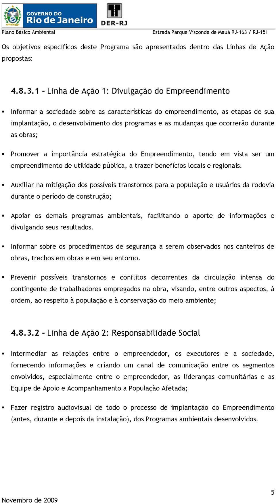 ocorrerão durante as obras; Promover a importância estratégica do Empreendimento, tendo em vista ser um empreendimento de utilidade pública, a trazer benefícios locais e regionais.