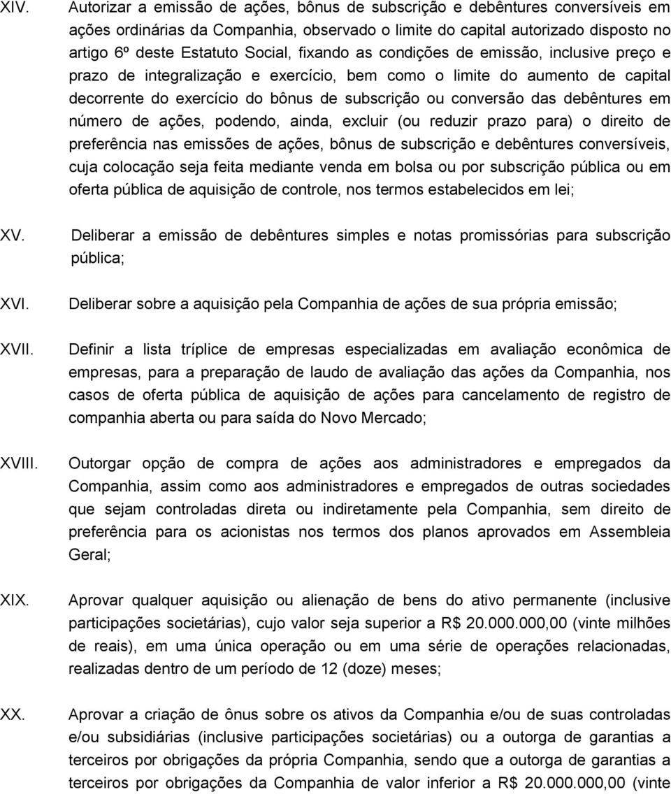 debêntures em número de ações, podendo, ainda, excluir (ou reduzir prazo para) o direito de preferência nas emissões de ações, bônus de subscrição e debêntures conversíveis, cuja colocação seja feita