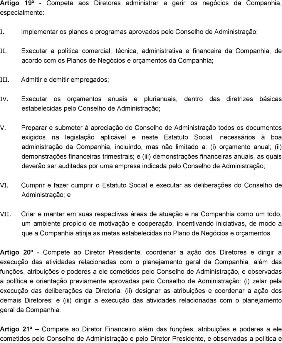 Executar os orçamentos anuais e plurianuais, dentro das diretrizes básicas estabelecidas pelo Conselho de Administração; V.