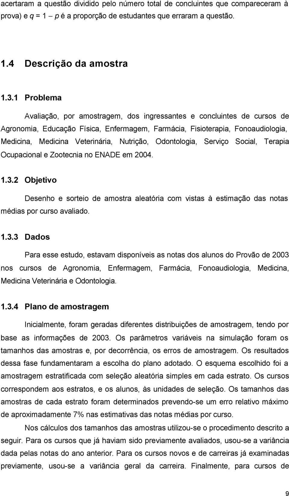 Nutrição, Odontologia, Serviço Social, Terapia Ocupacional e Zootecnia no ENADE em 2004. 1.3.