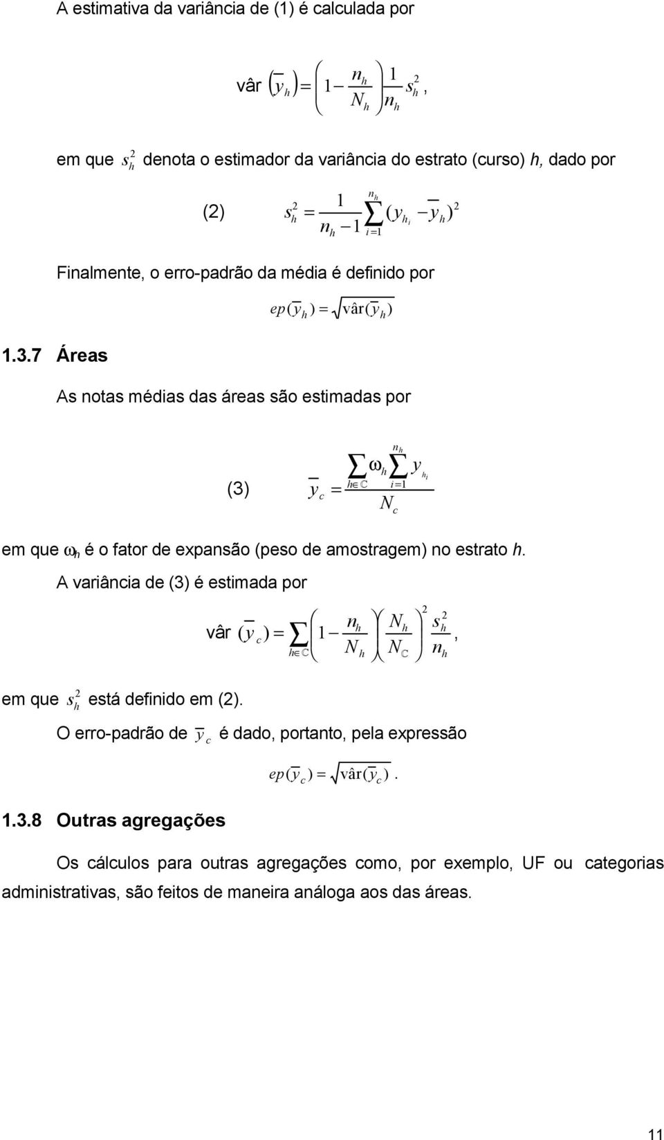 7 Áreas As notas médias das áreas são estimadas por (3) y c ω nh h h i= 1 = N c y h i em que ω h é o fator de expansão (peso de amostragem) no estrato h.