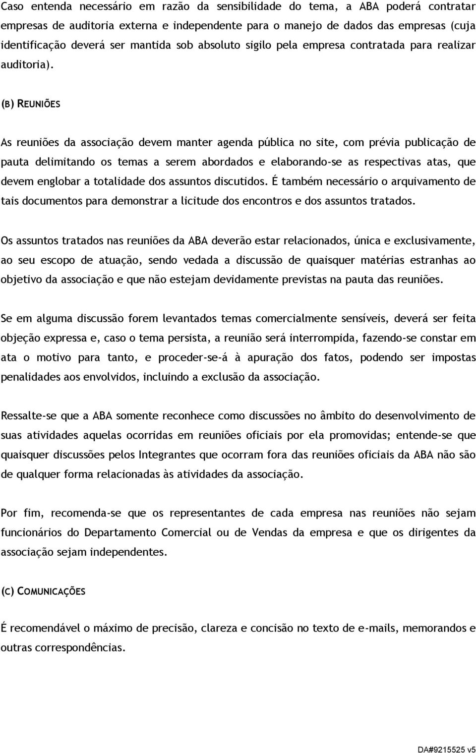 (B) REUNIÕES As reuniões da associação devem manter agenda pública no site, com prévia publicação de pauta delimitando os temas a serem abordados e elaborando-se as respectivas atas, que devem