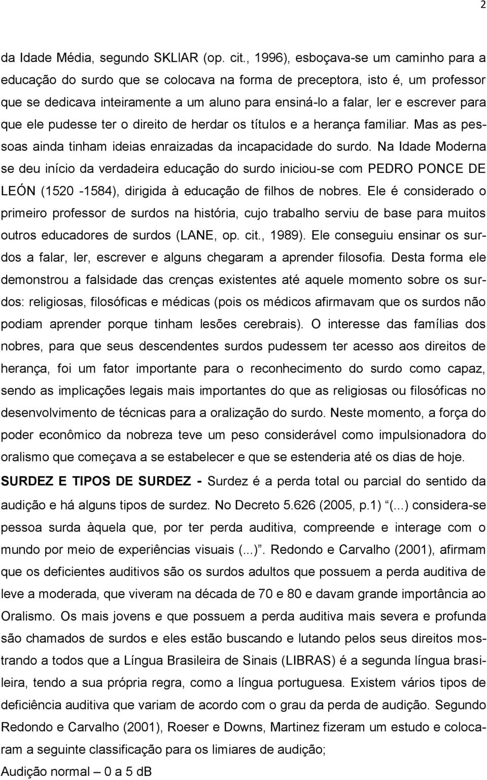 para que ele pudesse ter o direito de herdar os títulos e a herança familiar. Mas as pessoas ainda tinham ideias enraizadas da incapacidade do surdo.