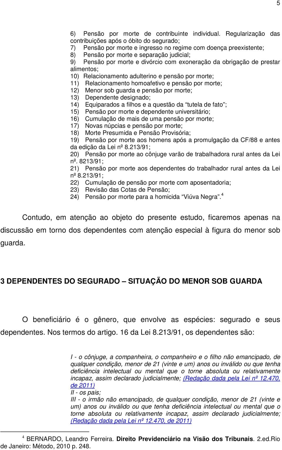 com exoneração da obrigação de prestar alimentos; 10) Relacionamento adulterino e pensão por morte; 11) Relacionamento homoafetivo e pensão por morte; 12) Menor sob guarda e pensão por morte; 13)