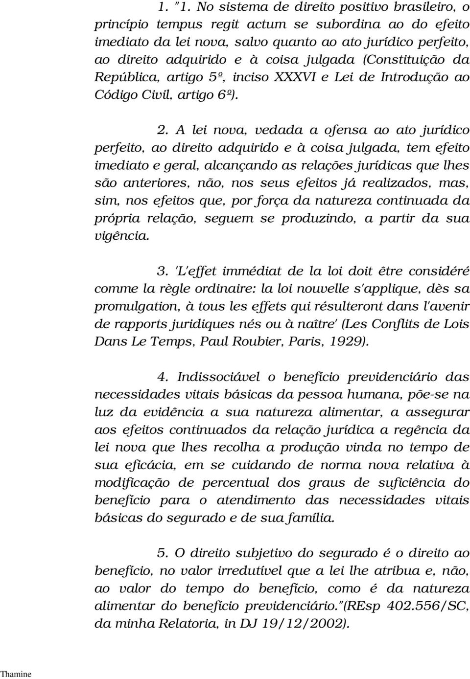 (Constituição da República, artigo 5º, inciso XXXVI e Lei de Introdução ao Código Civil, artigo 6º). 2.