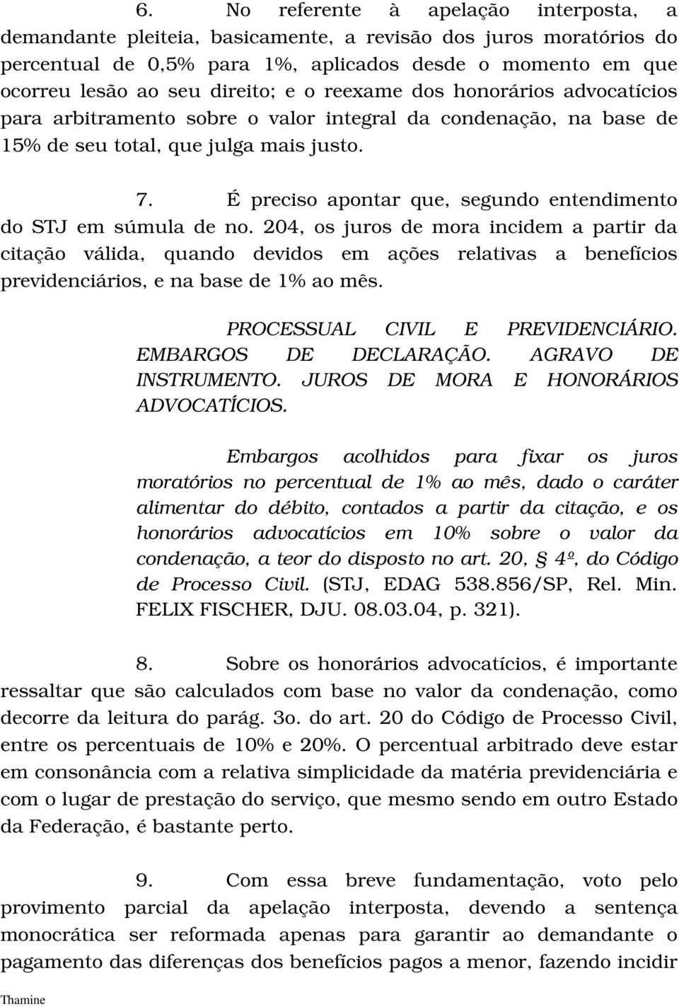 É preciso apontar que, segundo entendimento do STJ em súmula de no.