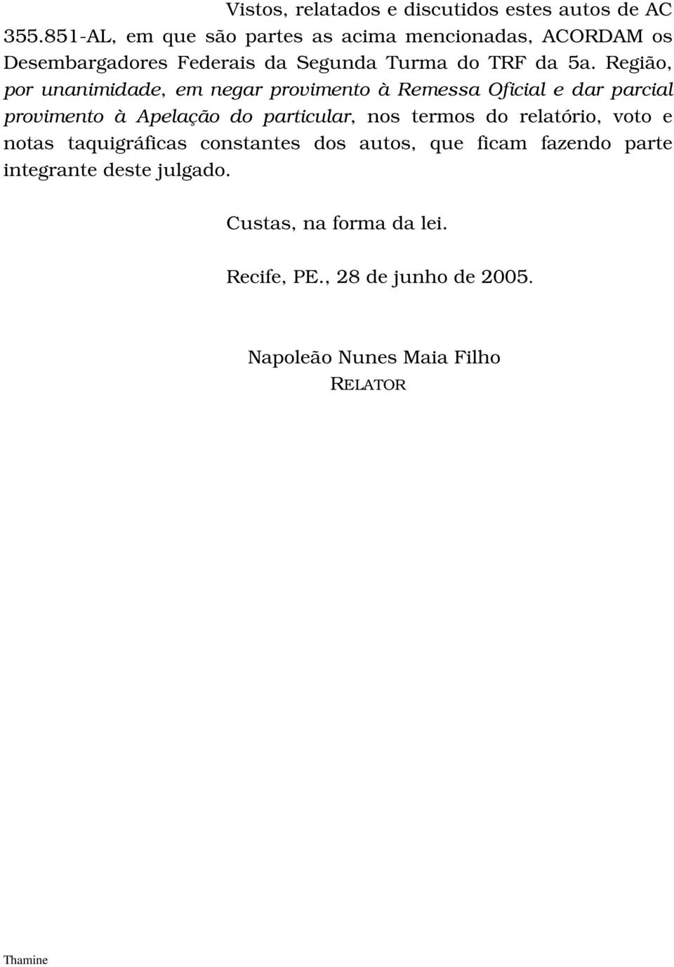 Região, por unanimidade, em negar provimento à Remessa Oficial e dar parcial provimento à Apelação do particular, nos termos