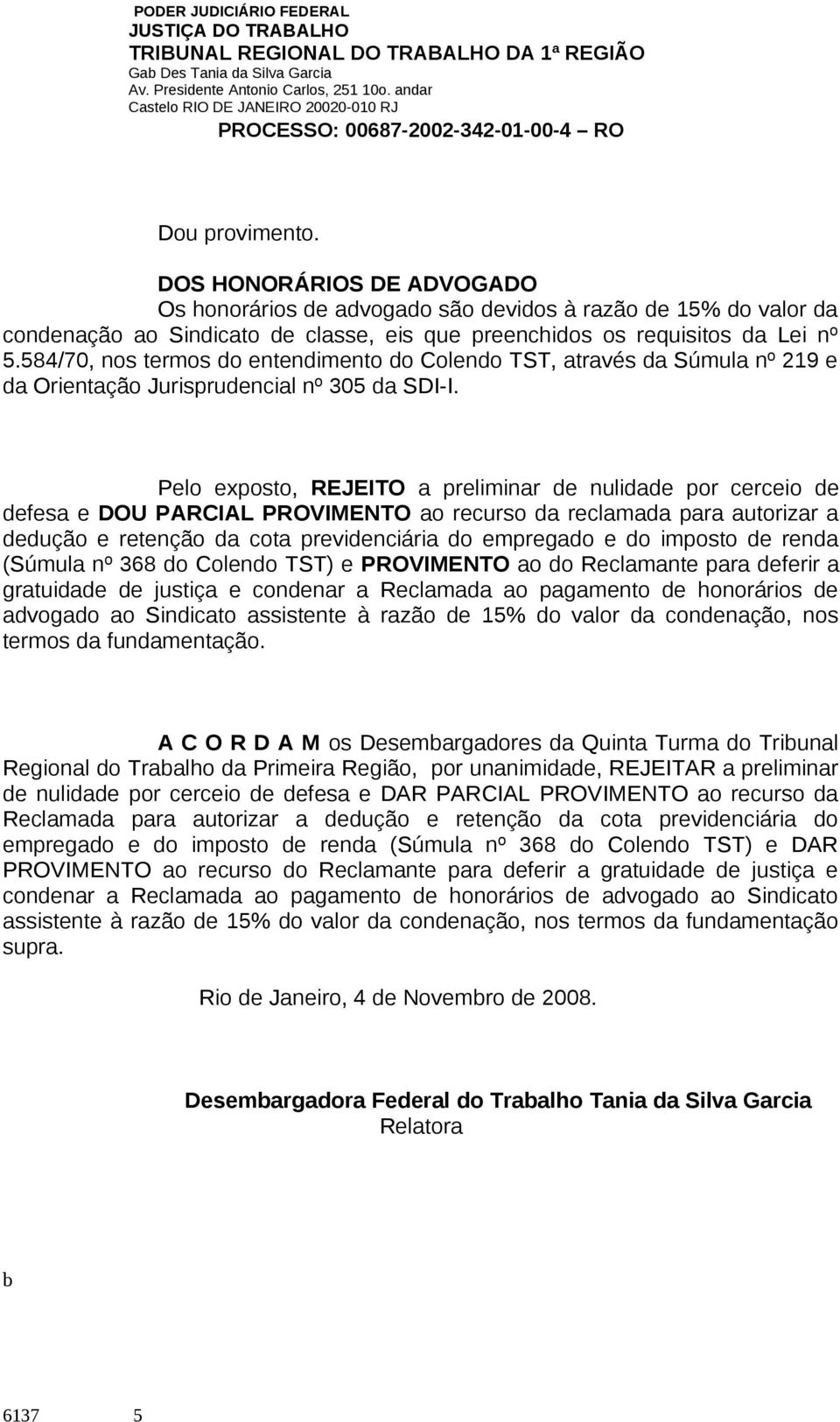 Pelo exposto, REJEITO a preliminar de nulidade por cerceio de defesa e DOU PARCIAL PROVIMENTO ao recurso da reclamada para autorizar a dedução e retenção da cota previdenciária do empregado e do