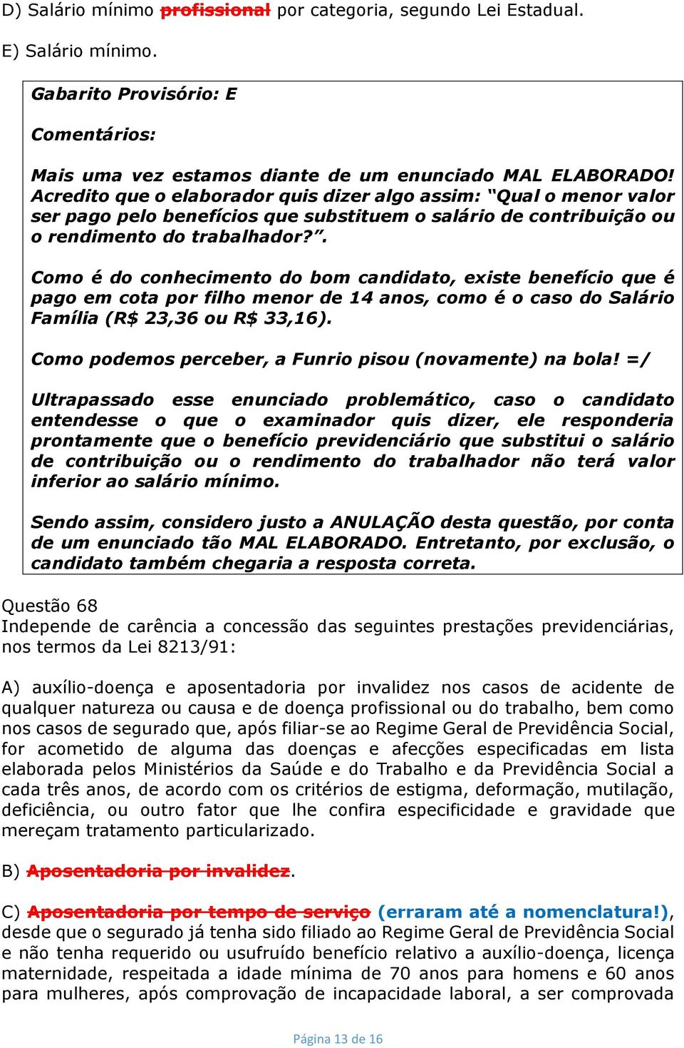 . Como é do conhecimento do bom candidato, existe benefício que é pago em cota por filho menor de 14 anos, como é o caso do Salário Família (R$ 23,36 ou R$ 33,16).