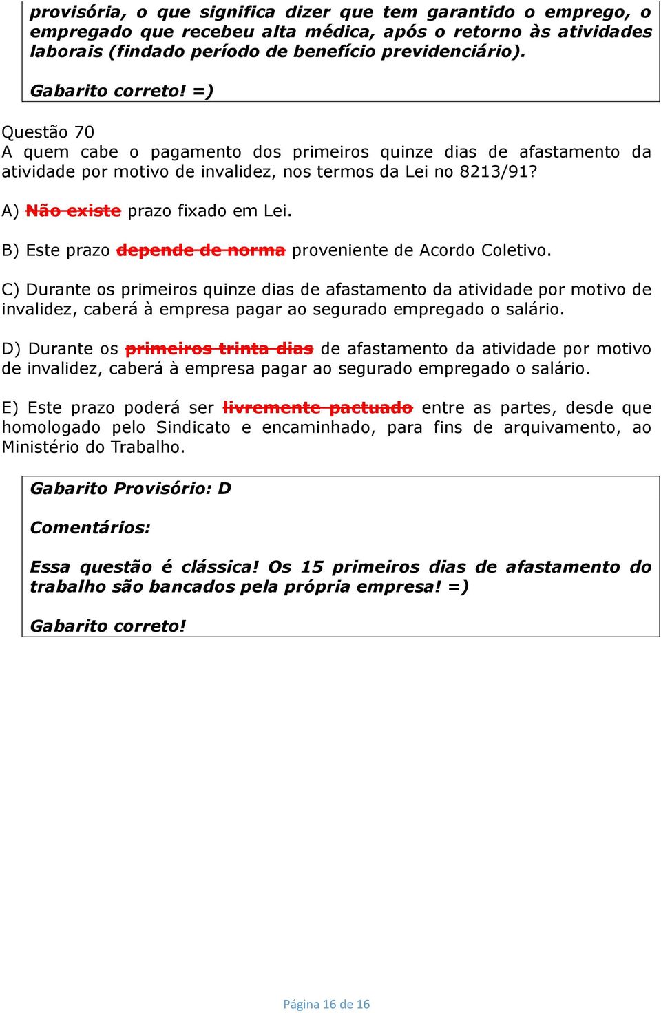 B) Este prazo depende de norma proveniente de Acordo Coletivo.