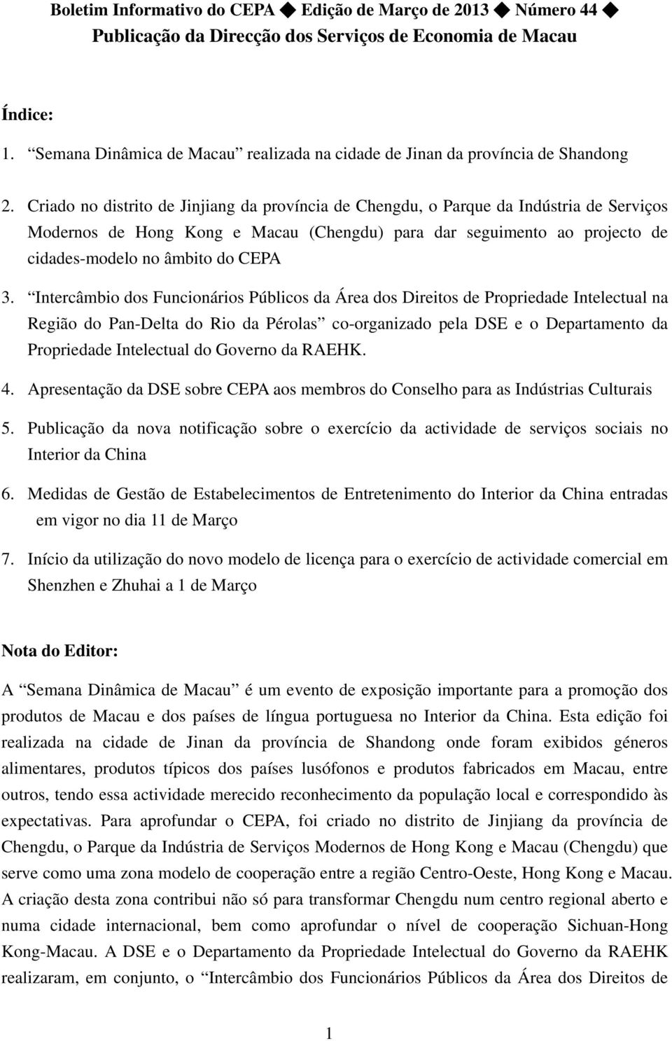 Criado no distrito de Jinjiang da província de Chengdu, o Parque da Indústria de Serviços Modernos de Hong Kong e Macau (Chengdu) para dar seguimento ao projecto de cidades-modelo no âmbito do CEPA 3.