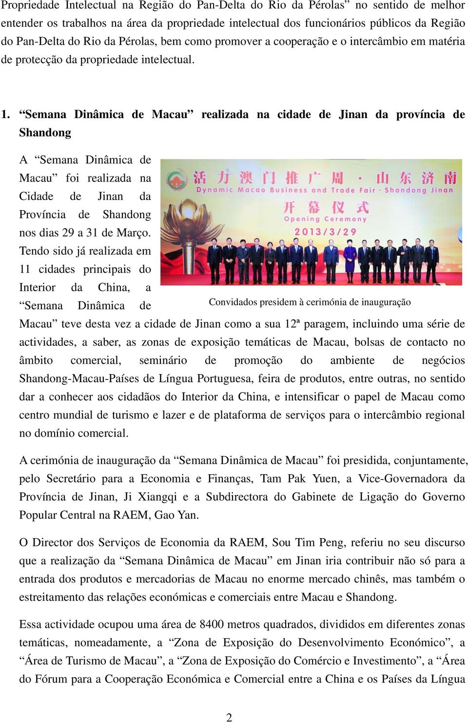 Semana Dinâmica de Macau realizada na cidade de Jinan da província de Shandong A Semana Dinâmica de Macau foi realizada na Cidade de Jinan da Província de Shandong nos dias 29 a 31 de Março.