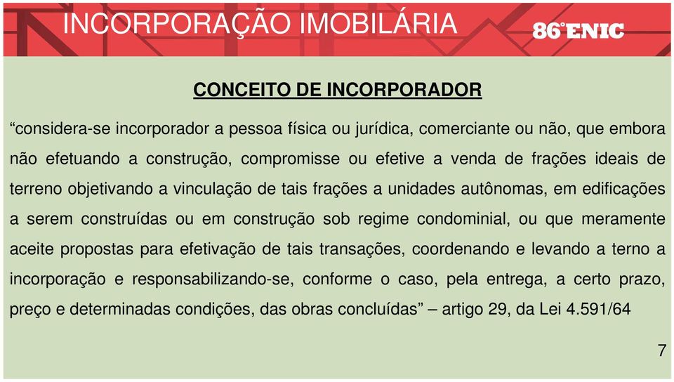 serem construídas ou em construção sob regime condominial, ou que meramente aceite propostas para efetivação de tais transações, coordenando e levando a