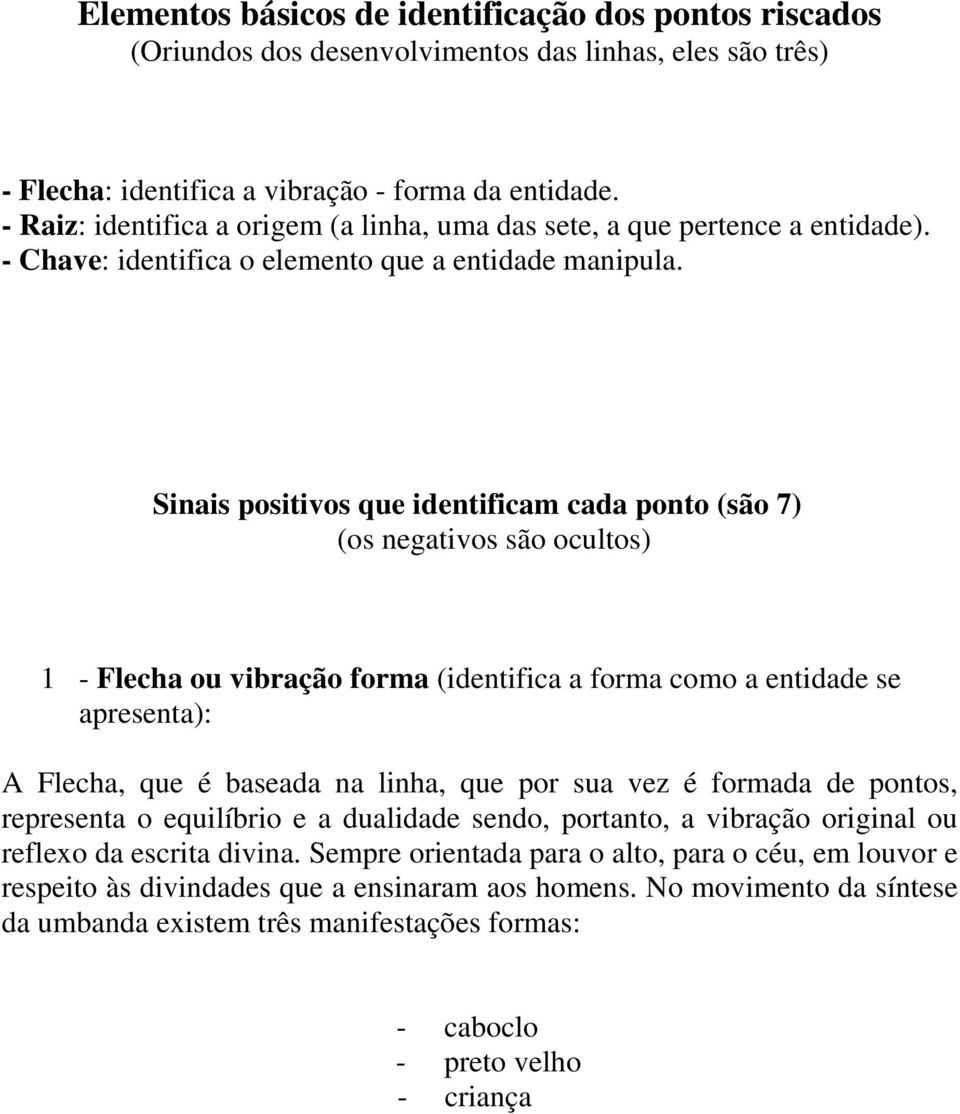 Sinais positivos que identificam cada ponto (são 7) (os negativos são ocultos) 1 - Flecha ou vibração forma (identifica a forma como a entidade se apresenta): A Flecha, que é baseada na linha, que