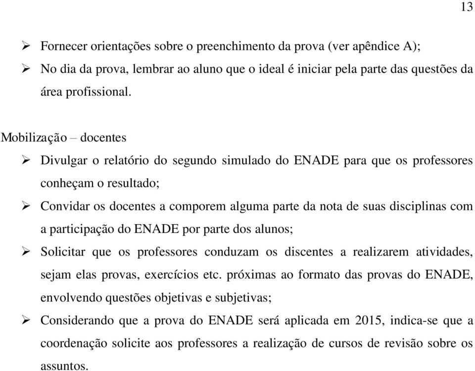 a participação do ENADE por parte dos alunos; Solicitar que os professores conduzam os discentes a realizarem atividades, sejam elas provas, exercícios etc.