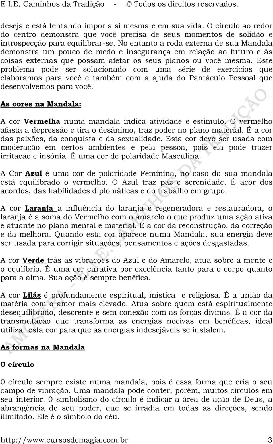 Este problema pode ser solucionado com uma série de exercícios que elaboramos para você e também com a ajuda do Pantáculo Pessoal que desenvolvemos para você.