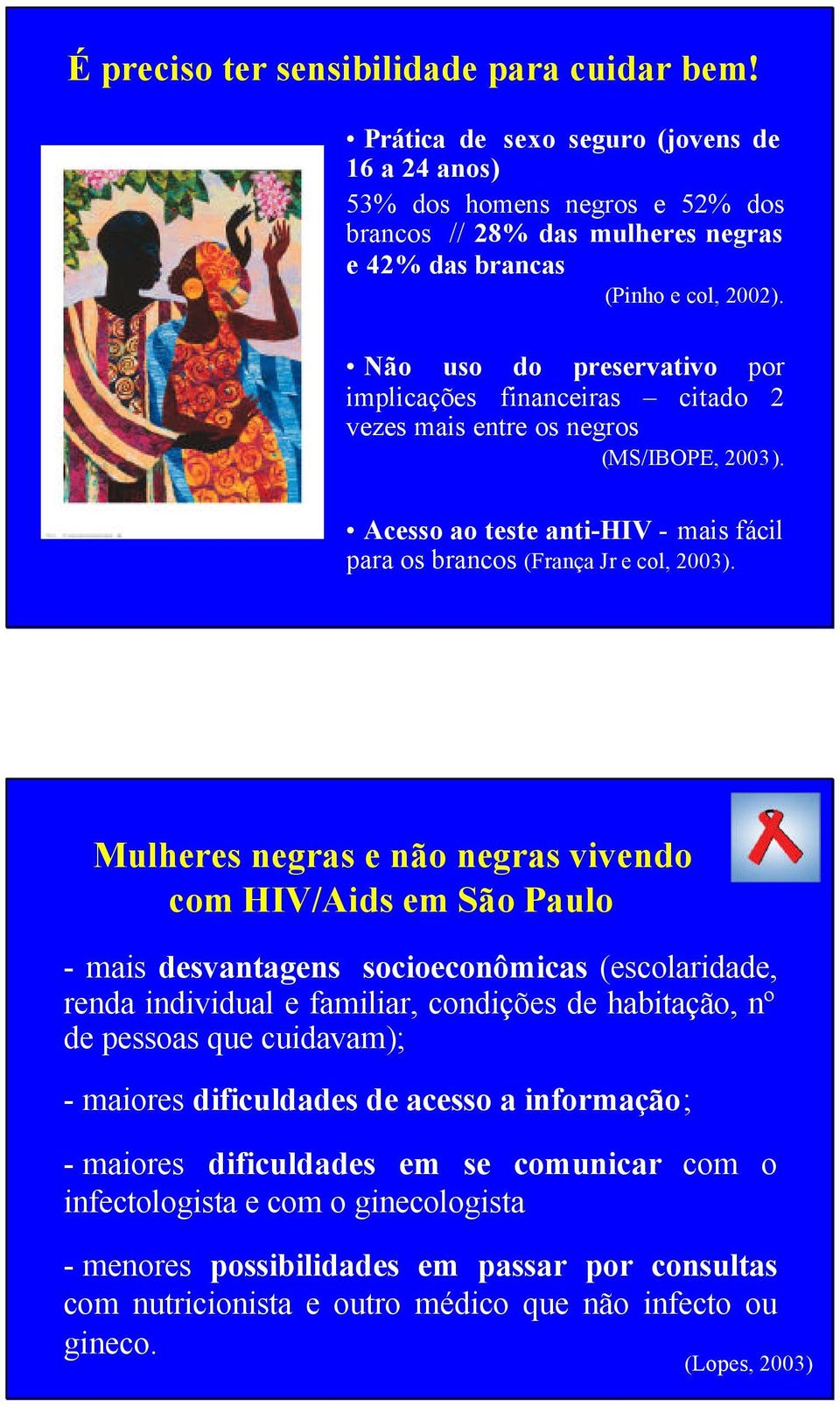 Mulheres negras e não negras vivendo com HIV/Aids em São Paulo - mais desvantagens socioeconômicas (escolaridade, renda individual e familiar, condições de habitação, nº de pessoas que cuidavam); -