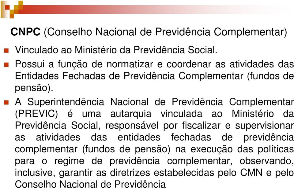 A Superintendência Nacional de Previdência Complementar (PREVIC) é uma autarquia vinculada ao Ministério da Previdência Social, responsável por fiscalizar e