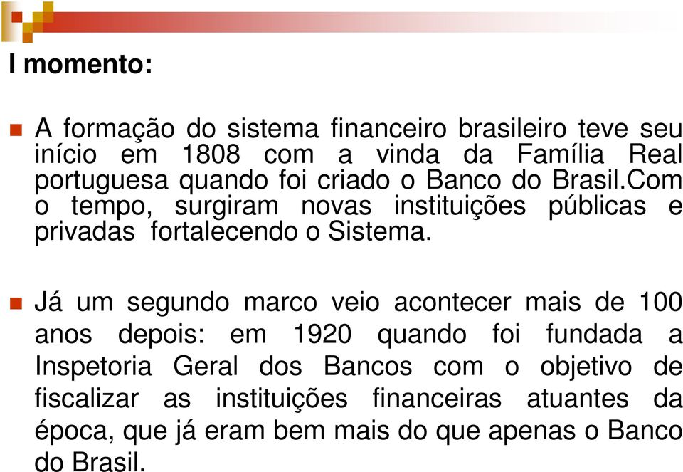 Já um segundo marco veio acontecer mais de 100 anos depois: em 1920 quando foi fundada a Inspetoria Geral dos Bancos com