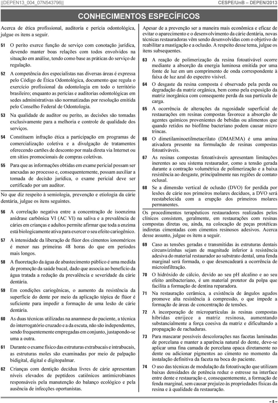 52 A competência dos especialistas nas diversas áreas é expressa pelo Código de Ética Odontológica, documento que regula o exercício profissional da odontologia em todo o território brasileiro;