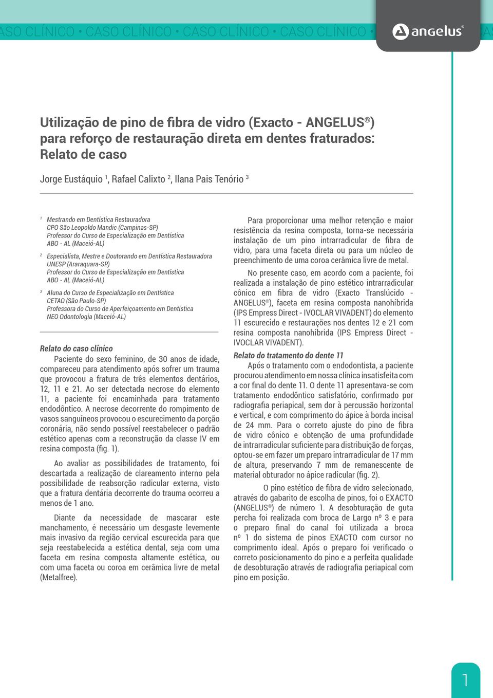 (Maceió-AL) 2 Especialista, Mestre e Doutorando em Dentística Restauradora UNESP (Araraquara-SP) Professor do Curso de Especialização em Dentística ABO - AL (Maceió-AL) 3 Aluna do Curso de