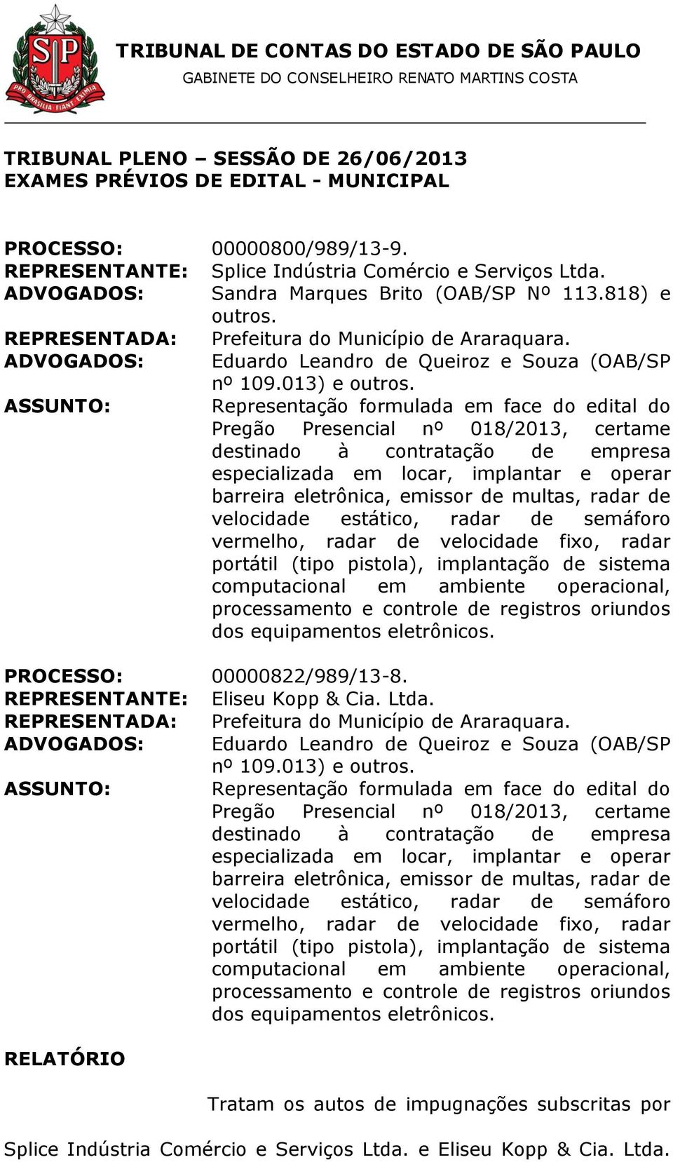 ASSUNTO: Representação formulada em face do edital do Pregão Presencial nº 018/2013, certame destinado à contratação de empresa especializada em locar, implantar e operar barreira eletrônica, emissor