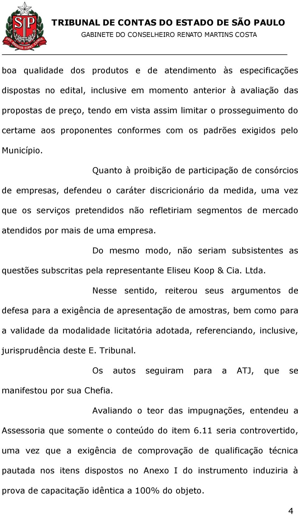 Quanto à proibição de participação de consórcios de empresas, defendeu o caráter discricionário da medida, uma vez que os serviços pretendidos não refletiriam segmentos de mercado atendidos por mais