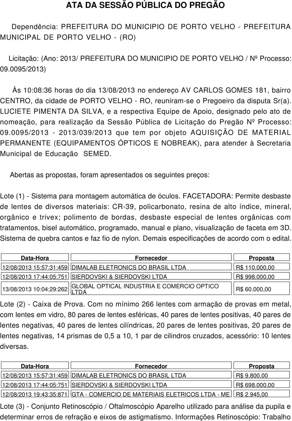 LUCIETE PIMENTA DA SILVA, e a respectiva Equipe de Apoio, designado pelo ato de nomeação, para realização da Sessão Pública de Licitação do Pregão Nº Processo: 09.