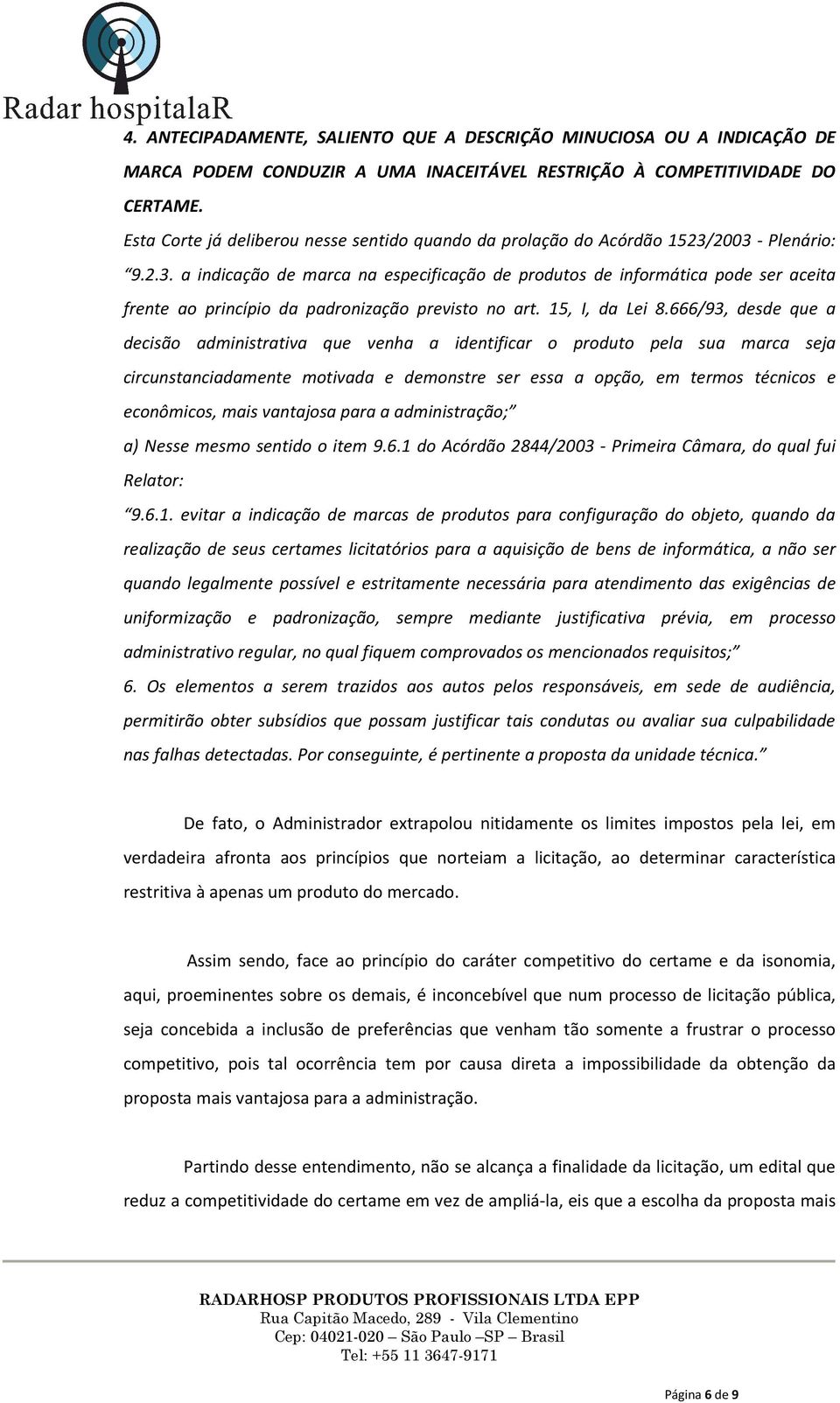 2003 - Plenário: 9.2.3. a indicação de marca na especificação de produtos de informática pode ser aceita frente ao princípio da padronização previsto no art. 15, I, da Lei 8.