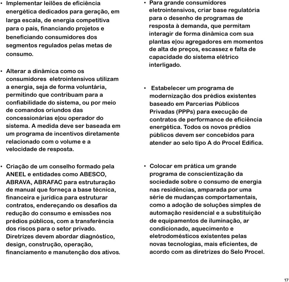 Alterar a dinâmica como os consumidores eletrointensivos utilizam a energia, seja de forma voluntária, permitindo que contribuam para a confiabilidade do sistema, ou por meio de comandos oriundos das