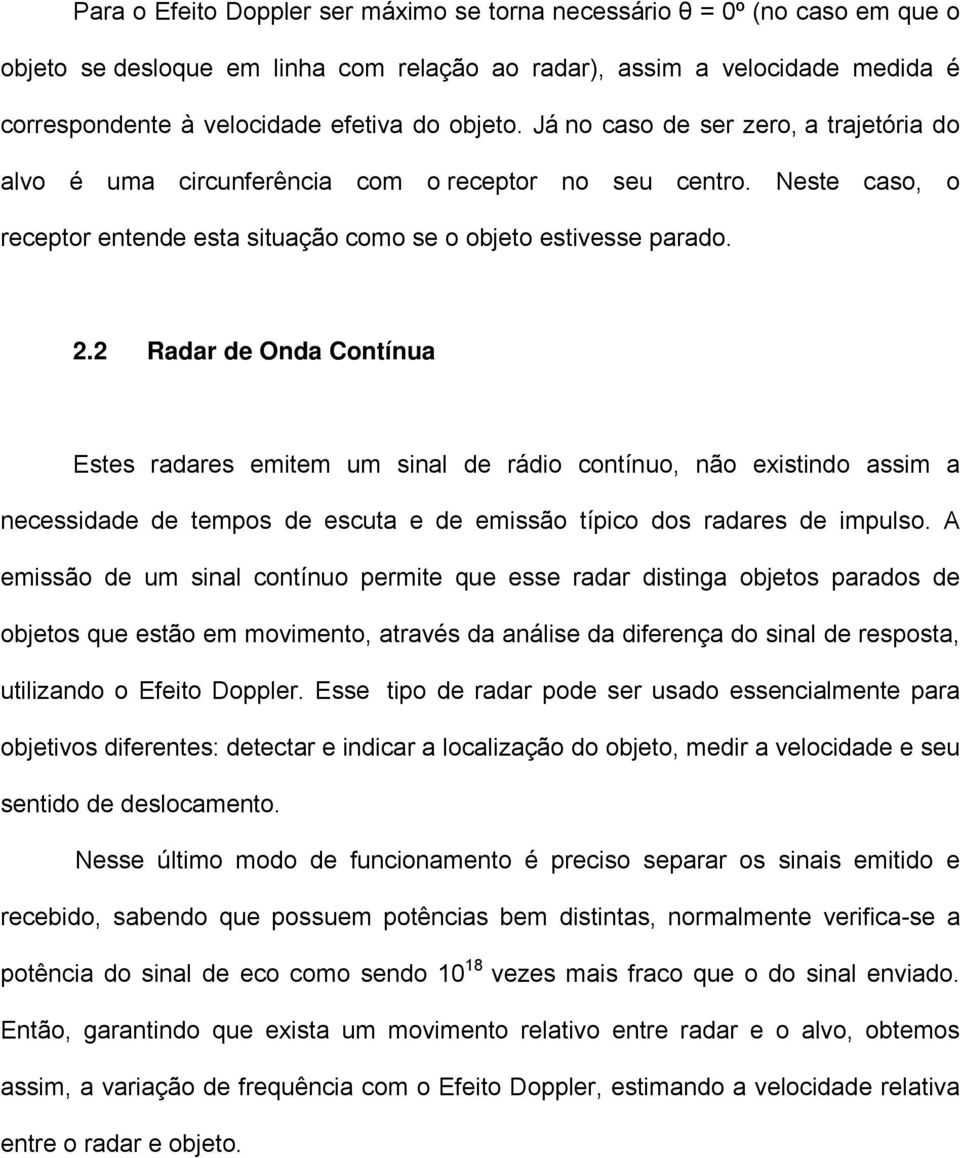 2 Radar de Onda Contínua Estes radares emitem um sinal de rádio contínuo, não existindo assim a necessidade de tempos de escuta e de emissão típico dos radares de impulso.