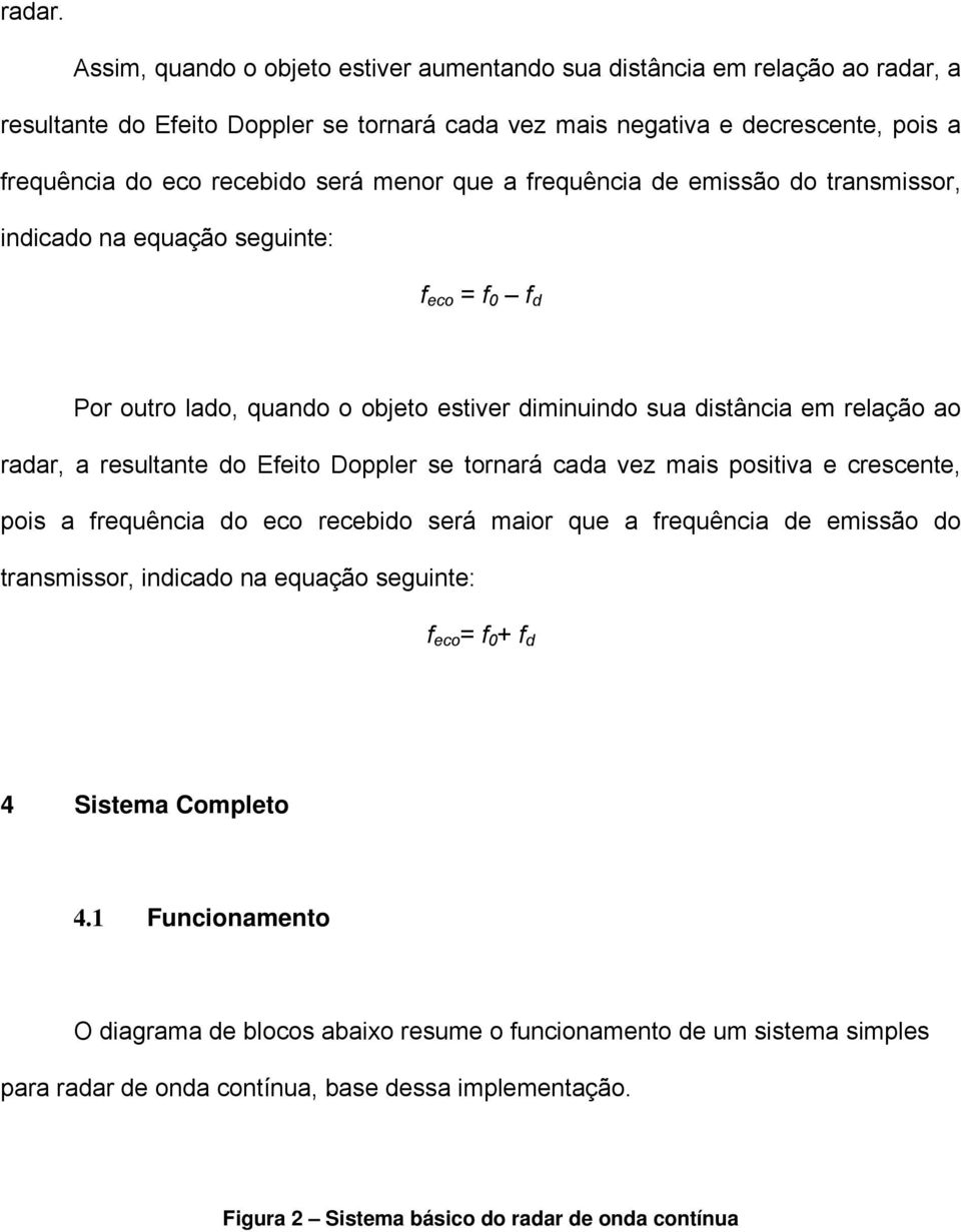 menor que a frequência de emissão do transmissor, indicado na equação seguinte: f eco = f 0 f d Por outro lado, quando o objeto estiver diminuindo sua distância em relação ao radar, a resultante do