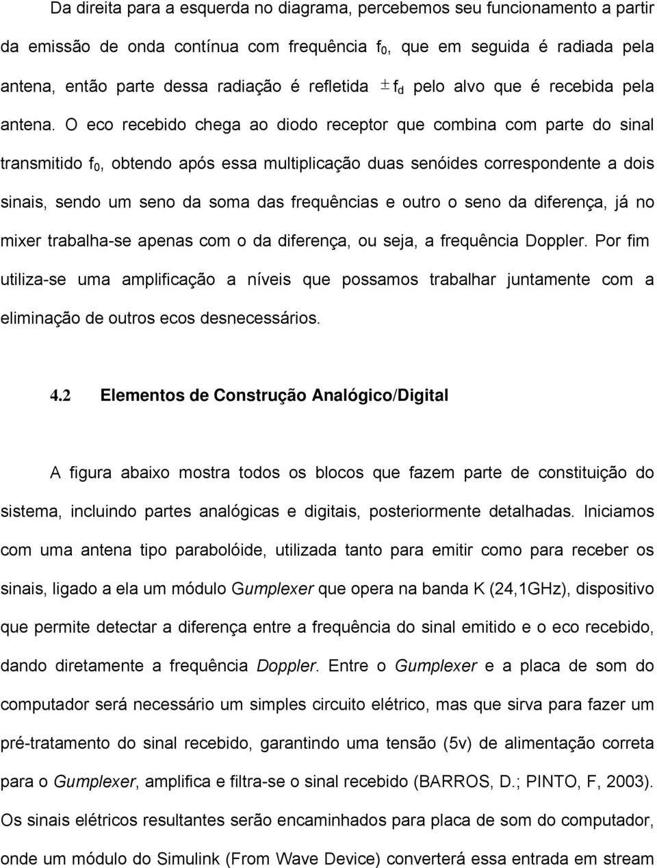 O eco recebido chega ao diodo receptor que combina com parte do sinal transmitido f 0, obtendo após essa multiplicação duas senóides correspondente a dois sinais, sendo um seno da soma das