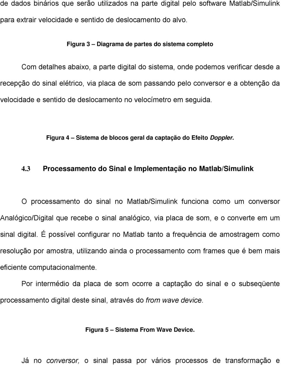 a obtenção da velocidade e sentido de deslocamento no velocímetro em seguida. Figura 4 