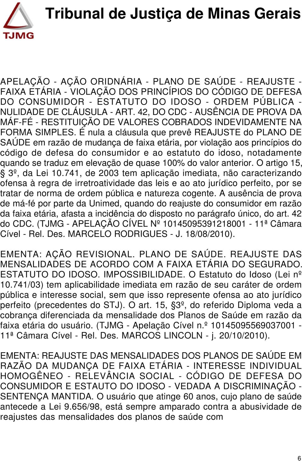 É nula a cláusula que prevê REAJUSTE do PLANO DE SAÚDE em razão de mudança de faixa etária, por violação aos princípios do código de defesa do consumidor e ao estatuto do idoso, notadamente quando se