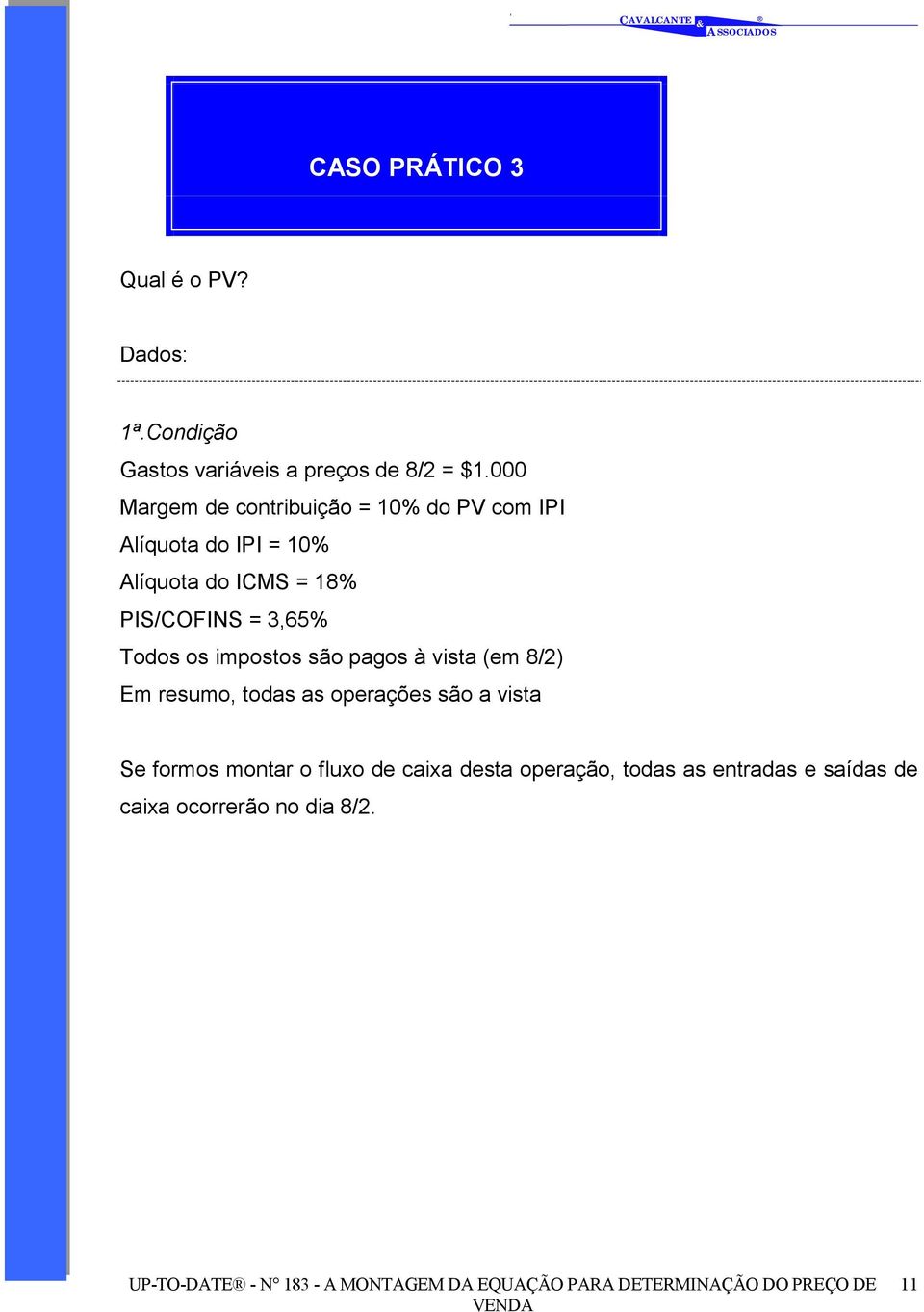 PIS/COFINS = 3,65% Todos os impostos são pagos à vista (em 8/2) Em resumo, todas as operações são