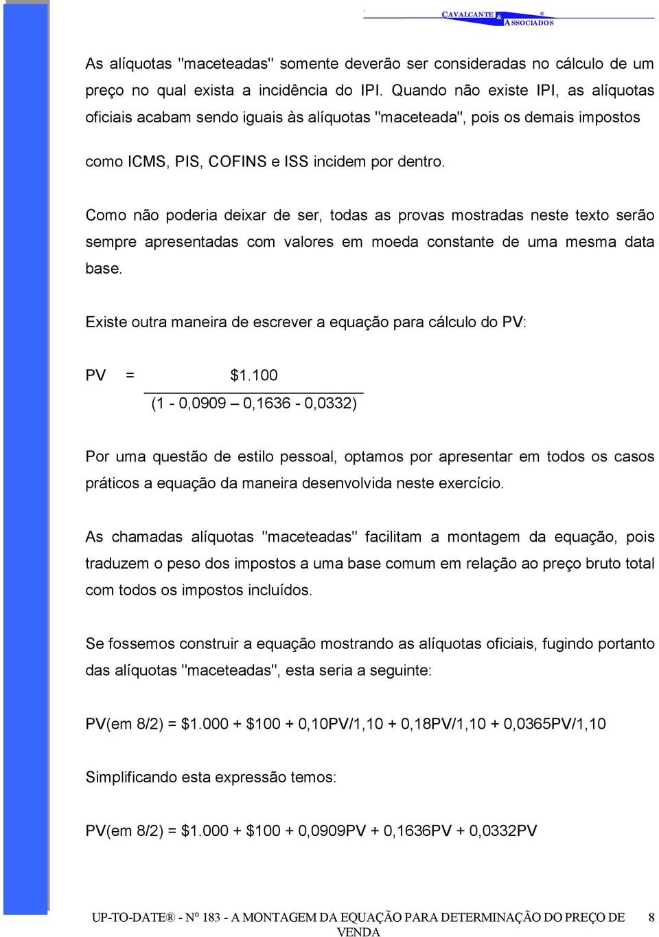 Como não poderia deixar de ser, todas as provas mostradas neste texto serão sempre apresentadas com valores em moeda constante de uma mesma data base.