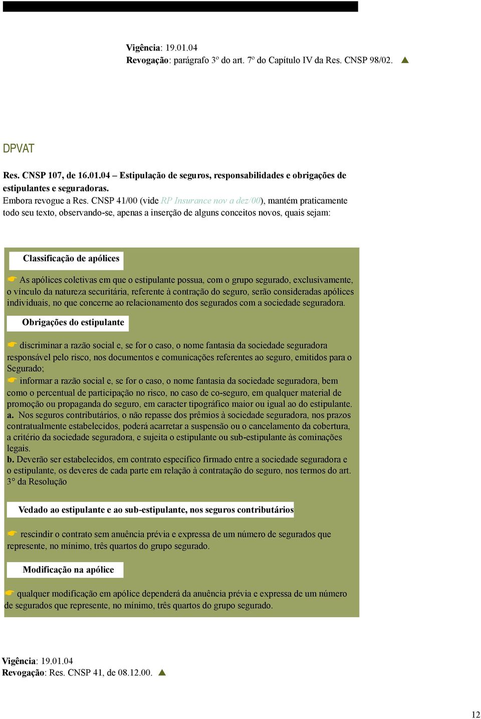 CNSP 41/00 (vide RP Insurance nov a dez/00), mantém praticamente todo seu texto, observando-se, apenas a inserção de alguns conceitos novos, quais sejam: Classificação de apólices As apólices