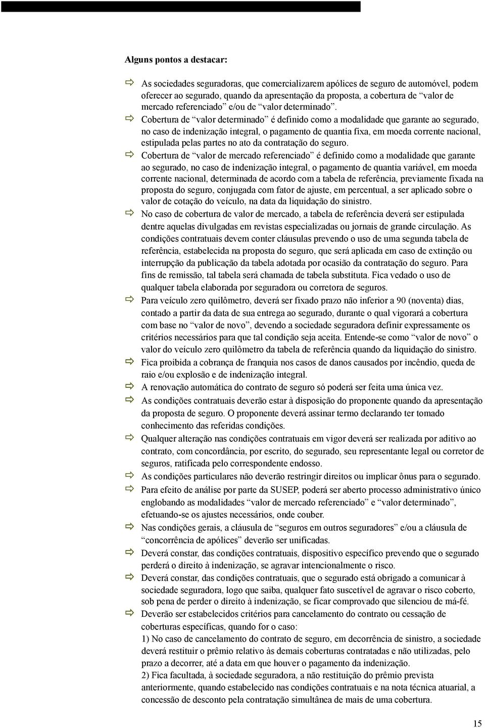 Cobertura de valor determinado é definido como a modalidade que garante ao segurado, no caso de indenização integral, o pagamento de quantia fixa, em moeda corrente nacional, estipulada pelas partes