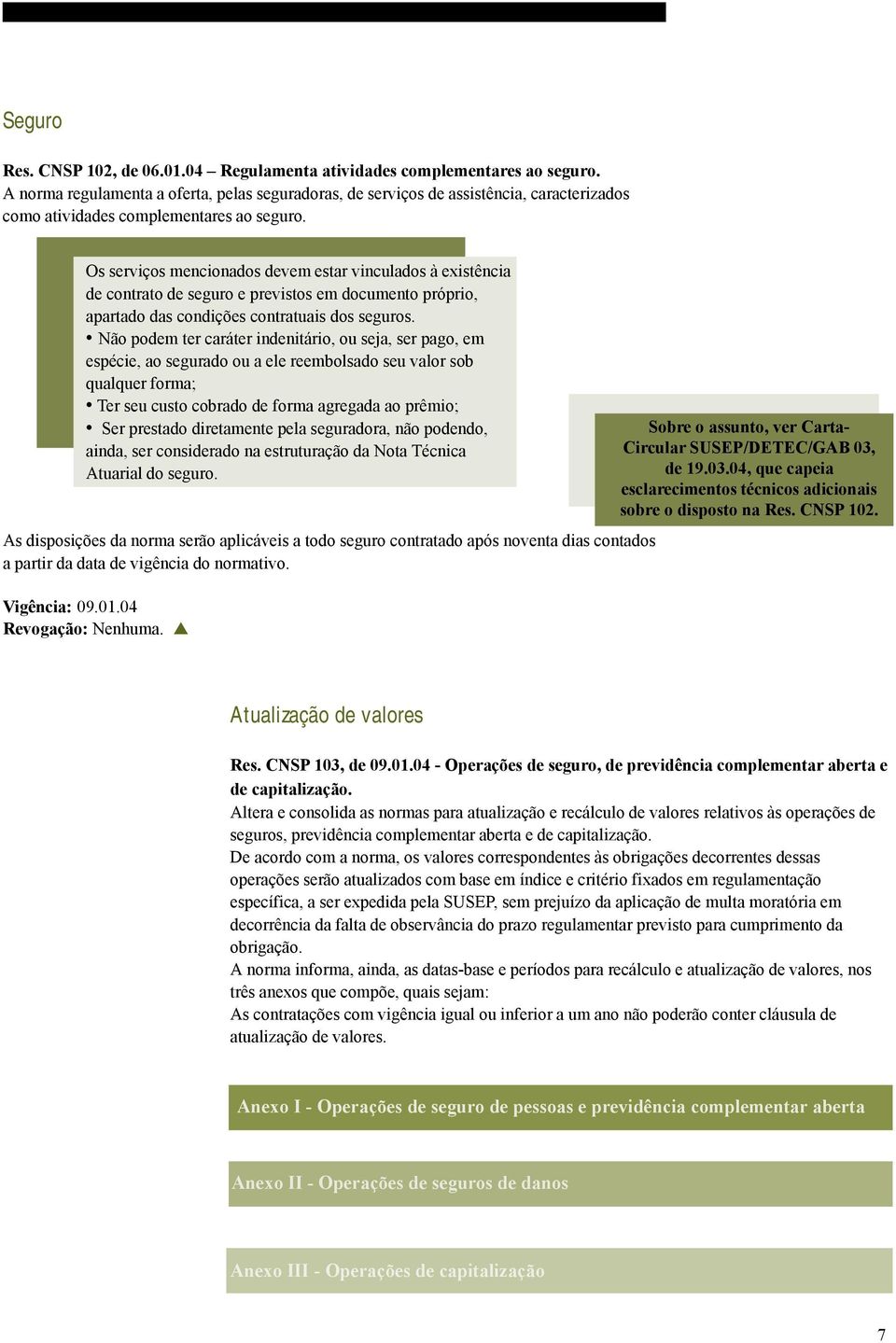 Os serviços mencionados devem estar vinculados à existência de contrato de seguro e previstos em documento próprio, apartado das condições contratuais dos seguros.