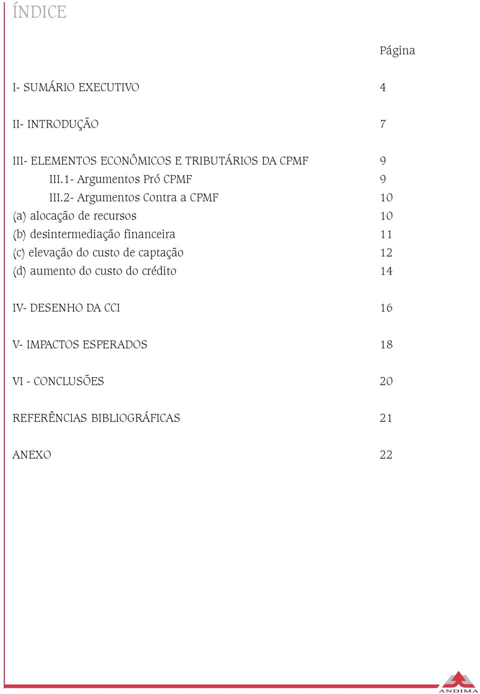 2- Argumentos Contra a CPMF 10 (a) alocação de recursos 10 (b) desintermediação financeira 11 (c)