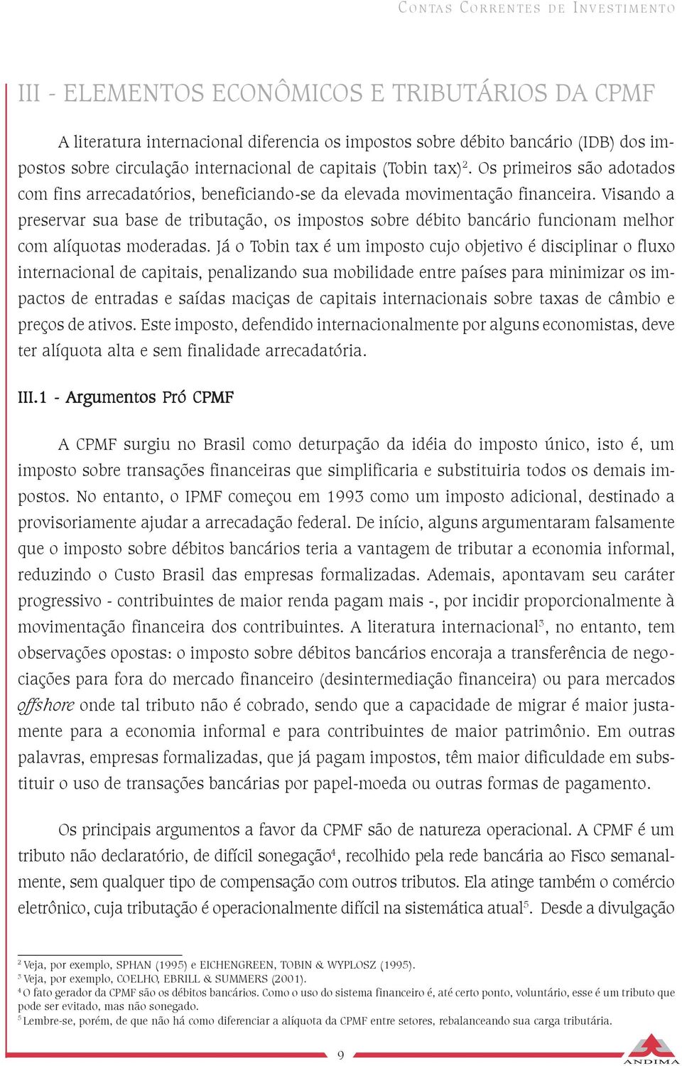 Visando a preservar sua base de tributação, os impostos sobre débito bancário funcionam melhor com alíquotas moderadas.