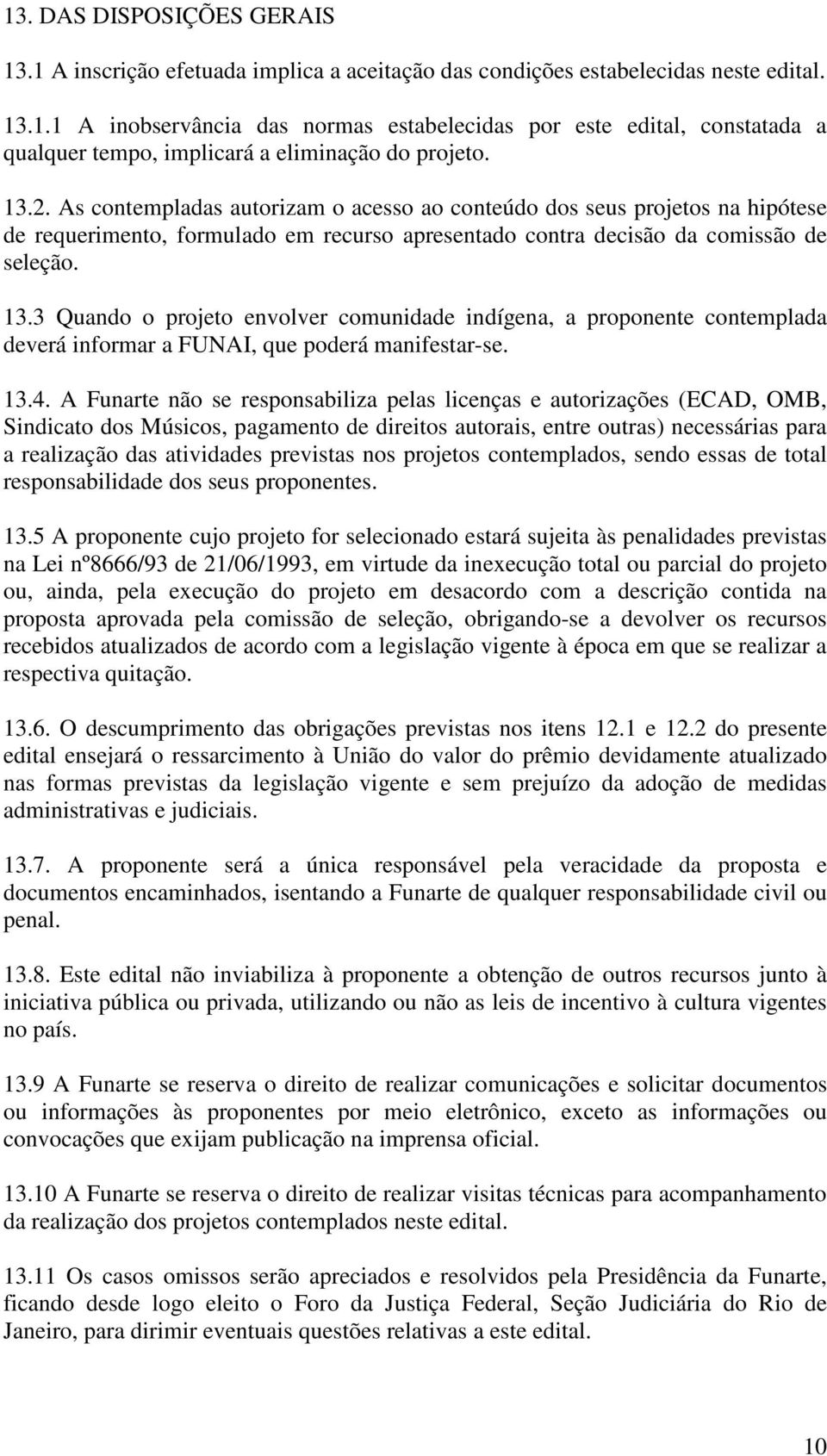 3 Quando o projeto envolver comunidade indígena, a proponente contemplada deverá informar a FUNAI, que poderá manifestar-se. 13.4.