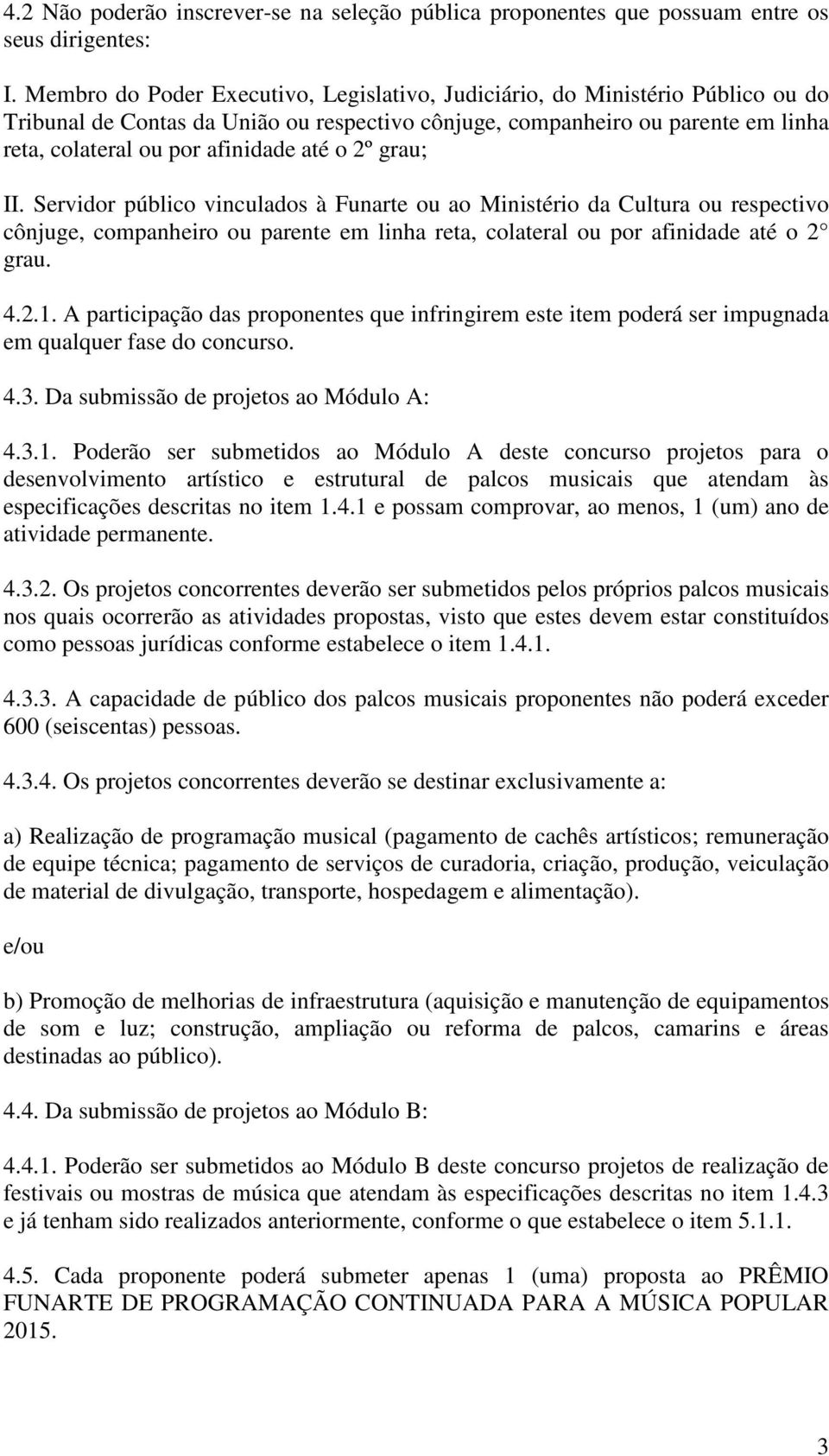 o 2º grau; II. Servidor público vinculados à Funarte ou ao Ministério da Cultura ou respectivo cônjuge, companheiro ou parente em linha reta, colateral ou por afinidade até o 2 grau. 4.2.1.