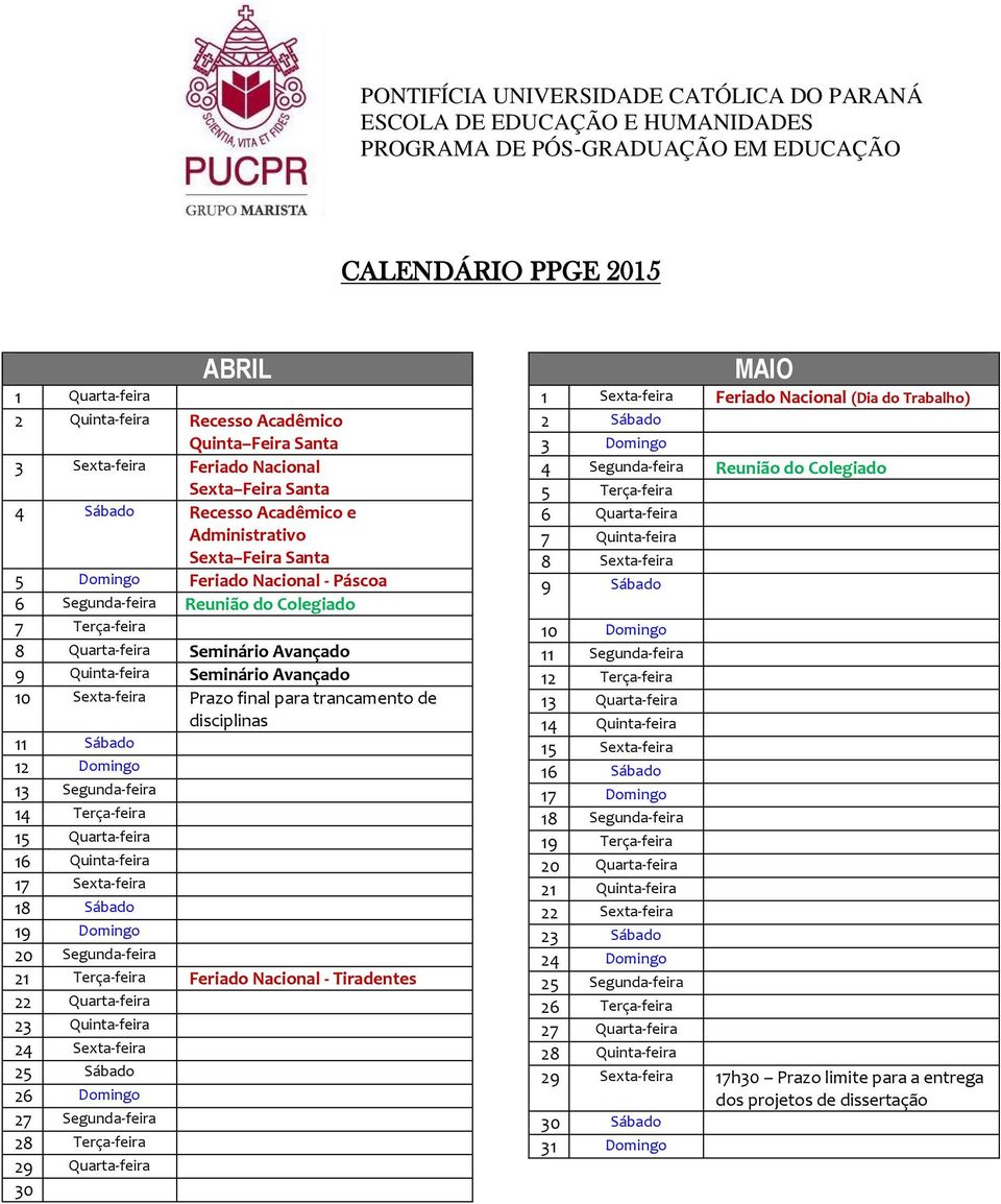 disciplinas 11 Sábado 12 Domingo 13 Segunda-feira 14 Terça-feira 15 Quarta-feira 16 Quinta-feira 17 Sexta-feira 18 Sábado 19 Domingo 20 Segunda-feira 21 Terça-feira Feriado Nacional - Tiradentes 22