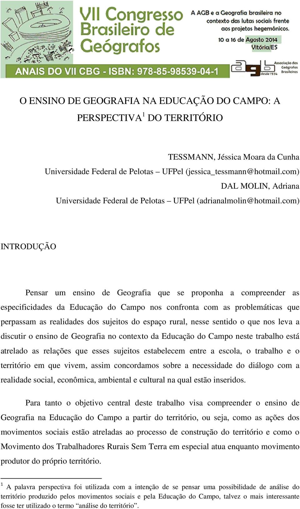 com) INTRODUÇÃO Pensar um ensino de Geografia que se proponha a compreender as especificidades da Educação do Campo nos confronta com as problemáticas que perpassam as realidades dos sujeitos do