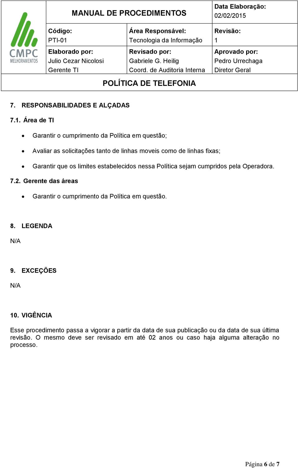 os limites estabelecidos nessa Política sejam cumpridos pela Operadora. 7.2. Gerente das áreas Garantir o cumprimento da Política em questão. 8.