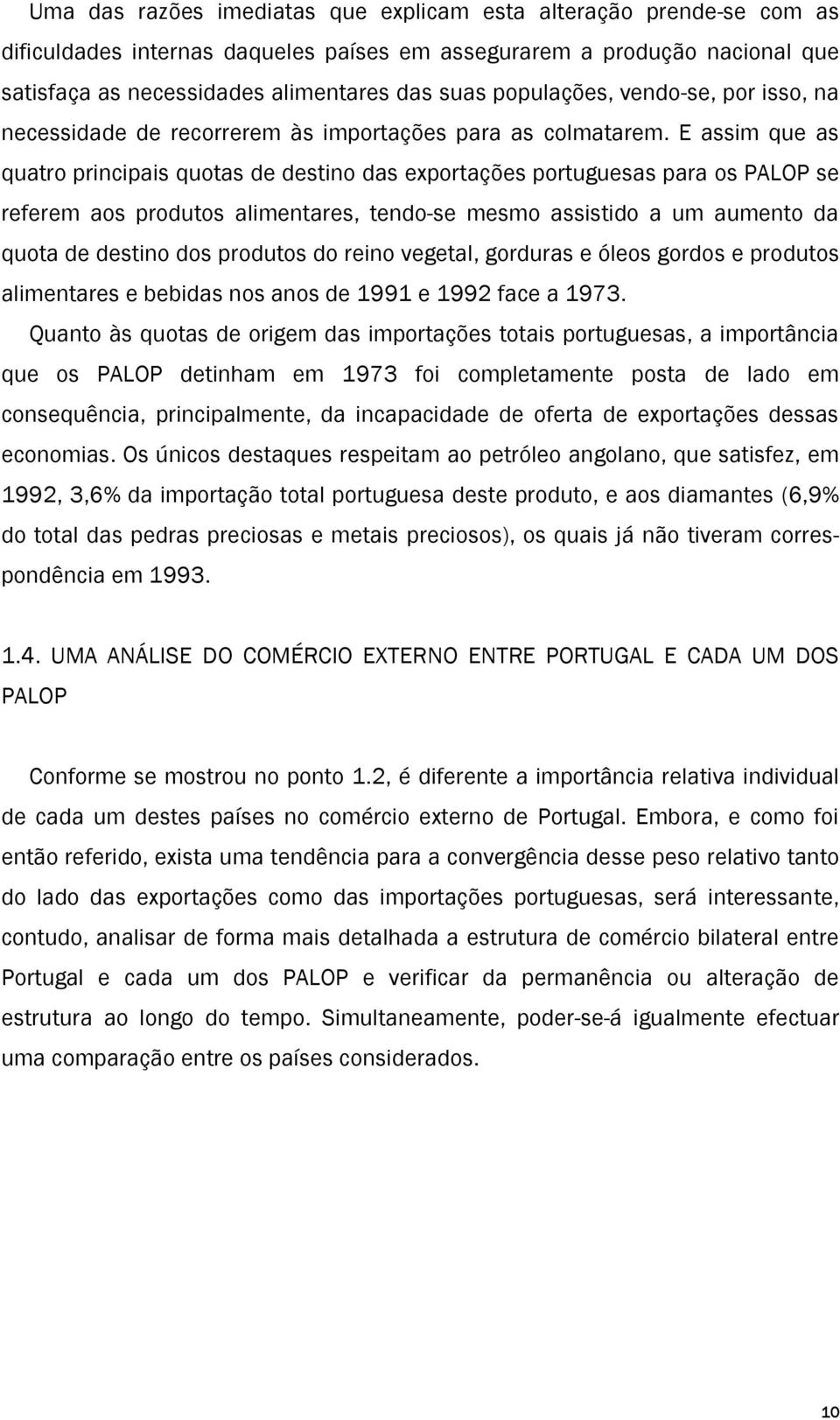 E assim que as quatro principais quotas de destino das exportações portuguesas para os PALOP se referem aos produtos alimentares, tendo-se mesmo assistido a um aumento da quota de destino dos